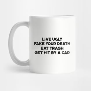 Live Ugly Fake Your Death Eat Trash Get Hit By A Car Funny Mug